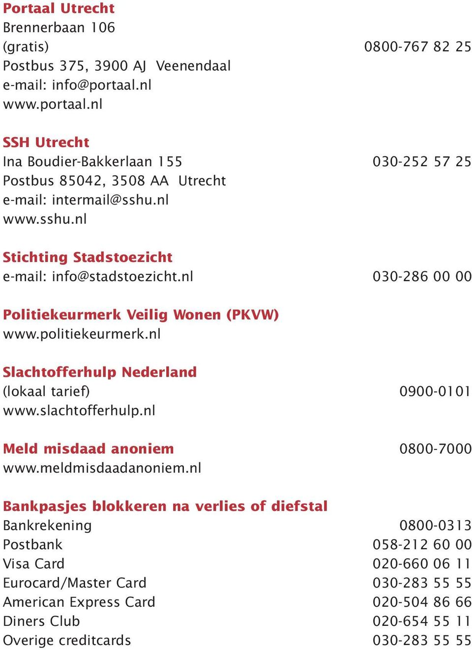 nl 030-286 00 00 Politiekeurmerk Veilig Wonen (PKVW) www.politiekeurmerk.nl Slachtofferhulp Nederland (lokaal tarief) 0900-0101 www.slachtofferhulp.nl Meld misdaad anoniem 0800-7000 www.