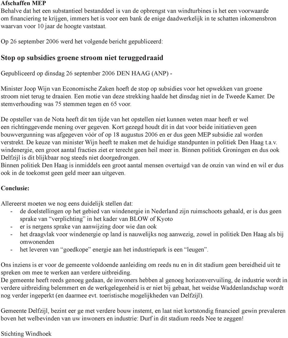 Op 26 september 2006 werd het volgende bericht gepubliceerd: Stop op subsidies groene stroom niet teruggedraaid Gepubliceerd op dinsdag 26 september 2006 DEN HAAG (ANP) - Minister Joop Wijn van