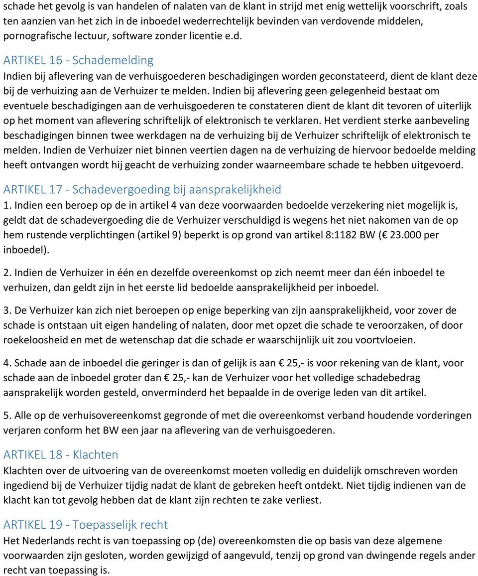 r licentie e.d. ARTIKEL 16 - Schademelding Indien bij aflevering van de verhuisgoederen beschadigingen worden geconstateerd, dient de klant deze bij de verhuizing aan de Verhuizer te melden.