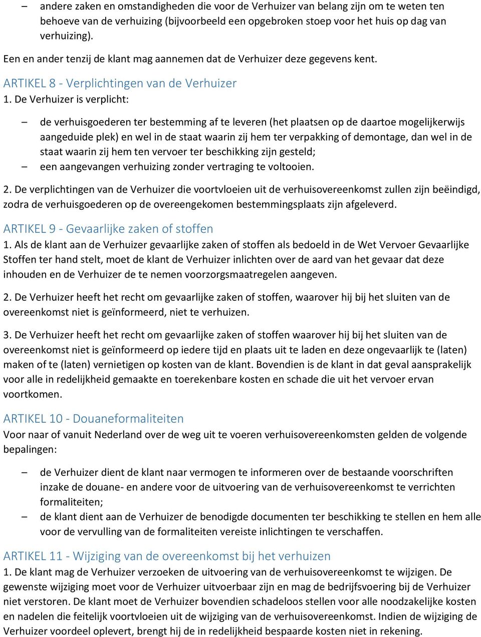 De Verhuizer is verplicht: de verhuisgoederen ter bestemming af te leveren (het plaatsen op de daartoe mogelijkerwijs aangeduide plek) en wel in de staat waarin zij hem ter verpakking of demontage,