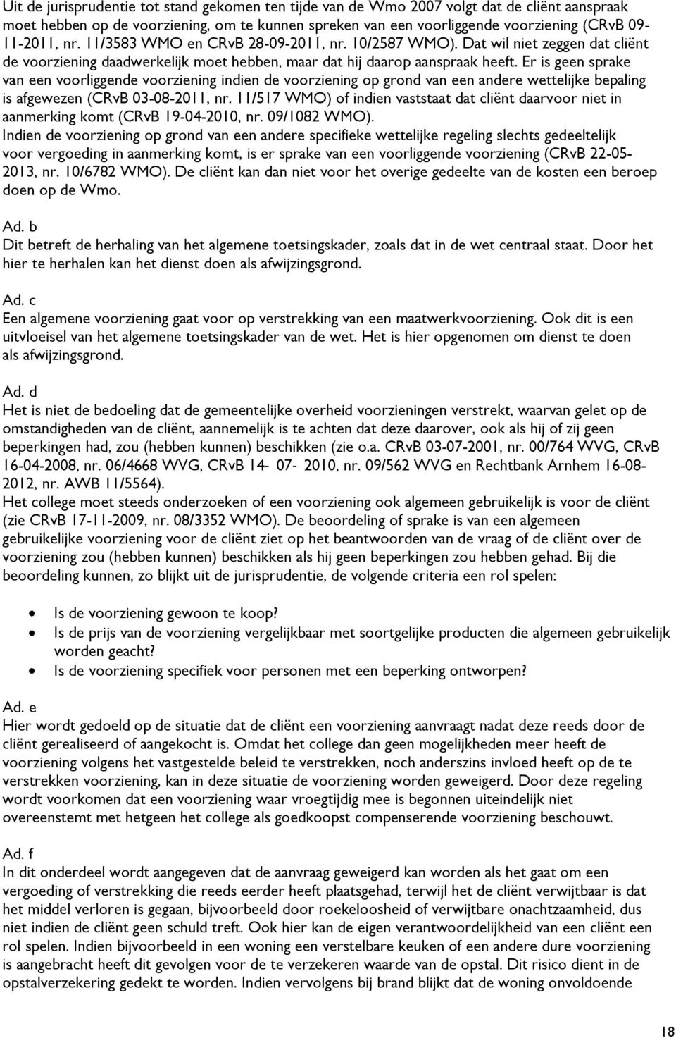 Er is geen sprake van een voorliggende voorziening indien de voorziening op grond van een andere wettelijke bepaling is afgewezen (CRvB 03-08-2011, nr.