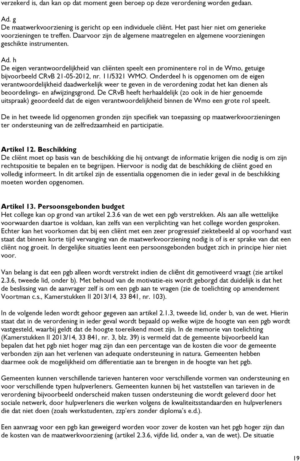 h De eigen verantwoordelijkheid van cliënten speelt een prominentere rol in de Wmo, getuige bijvoorbeeld CRvB 21-05-2012, nr. 11/5321 WMO.