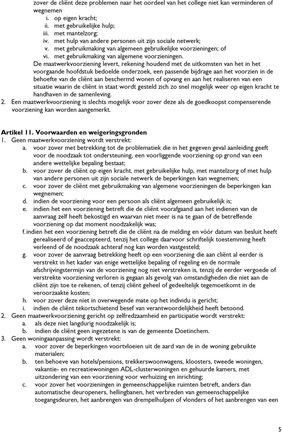 De maatwerkvoorziening levert, rekening houdend met de uitkomsten van het in het voorgaande hoofdstuk bedoelde onderzoek, een passende bijdrage aan het voorzien in de behoefte van de cliënt aan