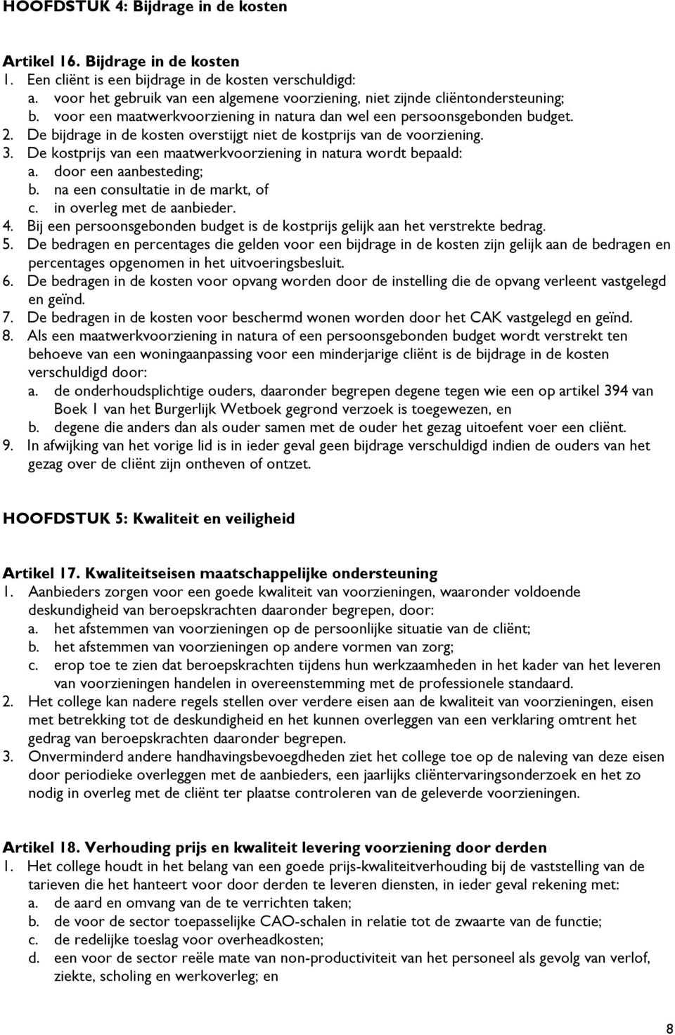 De bijdrage in de kosten overstijgt niet de kostprijs van de voorziening. 3. De kostprijs van een maatwerkvoorziening in natura wordt bepaald: a. door een aanbesteding; b.