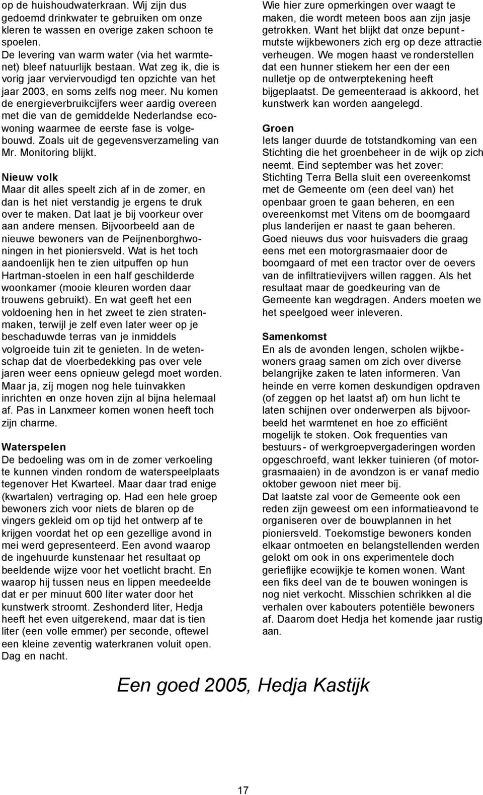 Nu komen de energieverbruikcijfers weer aardig overeen met die van de gemiddelde Nederlandse ecowoning waarmee de eerste fase is volgebouwd. Zoals uit de gegevensverzameling van Mr. Monitoring blijkt.