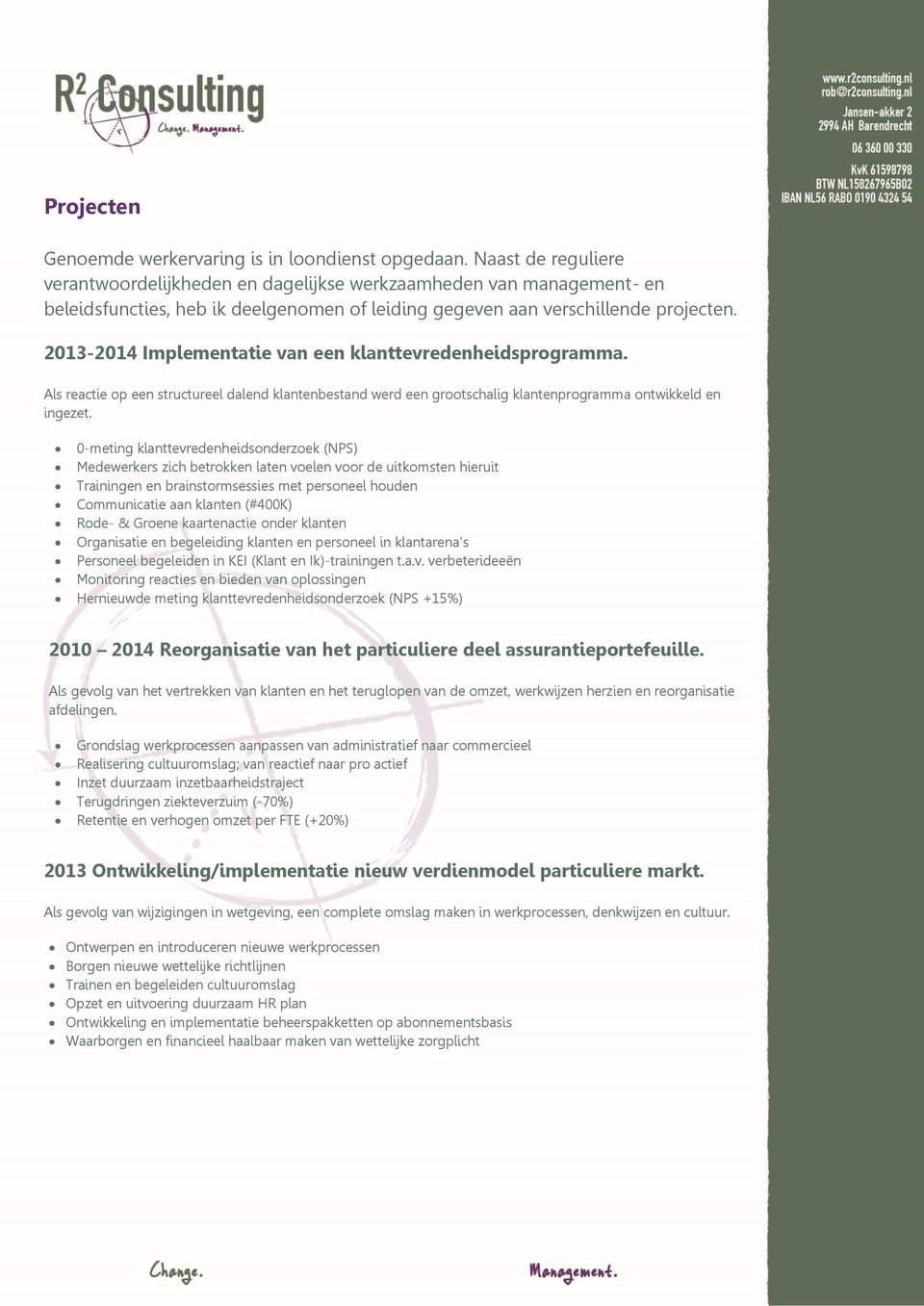 2013-2014 Implementatie van een klanttevredenheidsprogramma. Als reactie op een structureel dalend klantenbestand werd een grootschalig klantenprogramma ontwikkeld en ingezet.