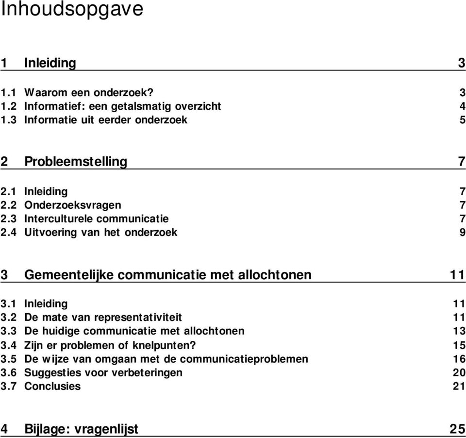 4 Uitvoering van het onderzoek 9 3 Gemeentelijke communicatie met allochtonen 11 3.1 Inleiding 11 3.2 De mate van representativiteit 11 3.