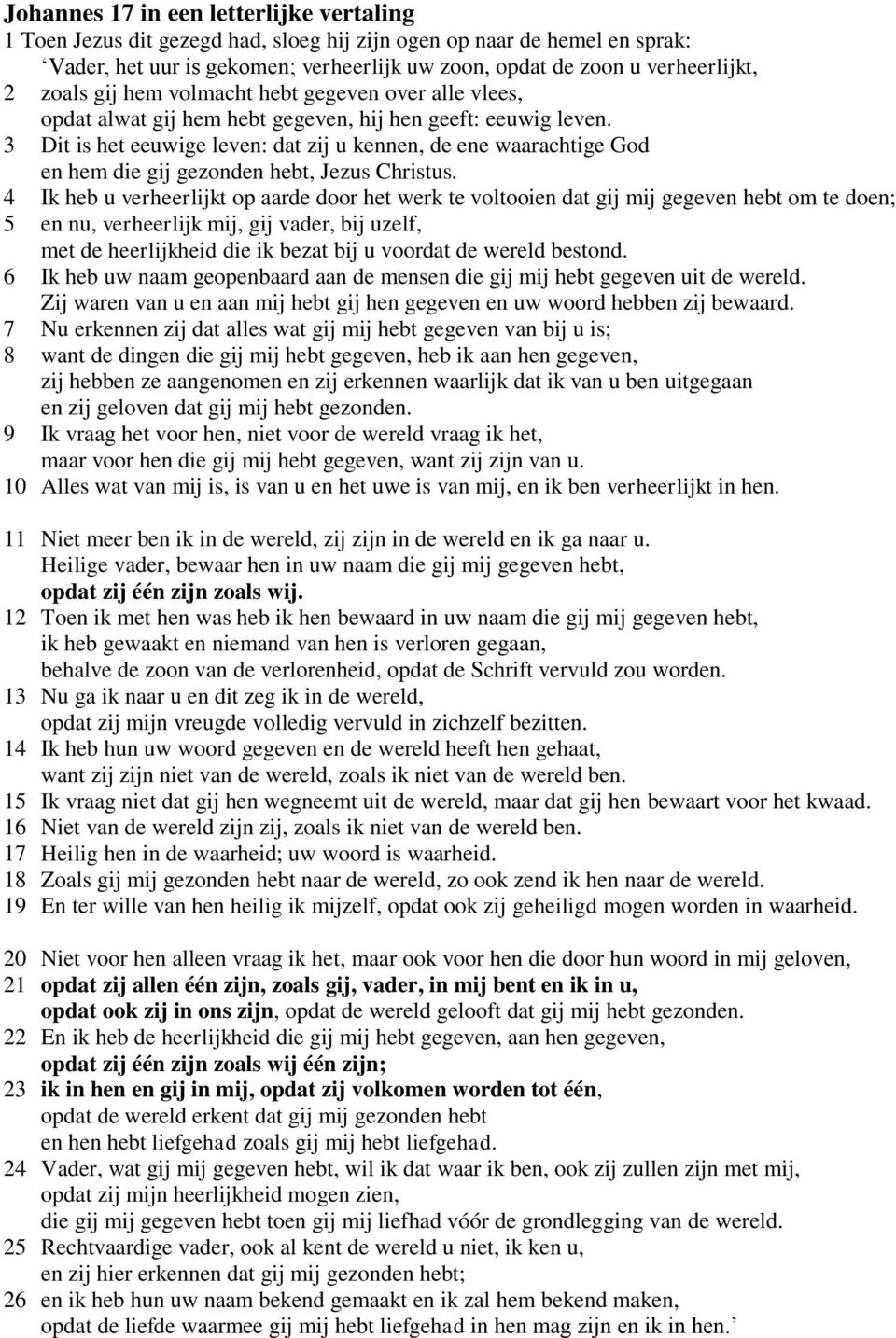 3 Dit is het eeuwige leven: dat zij u kennen, de ene waarachtige God en hem die gij gezonden hebt, Jezus Christus.