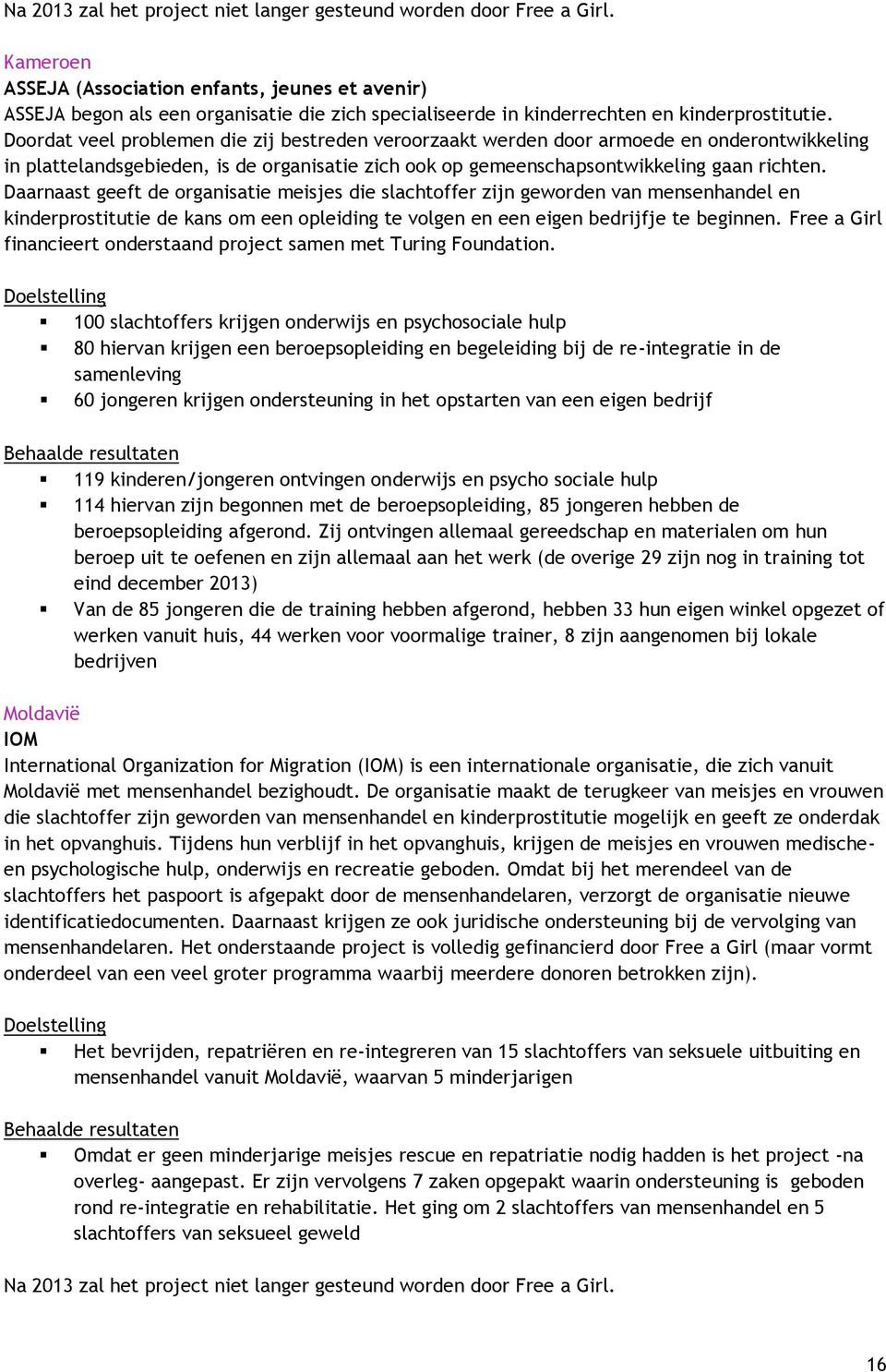 Doordat veel problemen die zij bestreden veroorzaakt werden door armoede en onderontwikkeling in plattelandsgebieden, is de organisatie zich ook op gemeenschapsontwikkeling gaan richten.