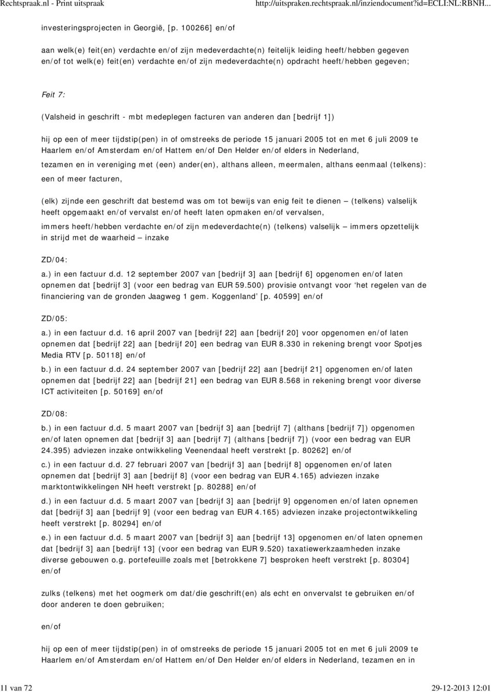 gegeven; Feit 7: (Valsheid in geschrift - mbt medeplegen facturen van anderen dan [bedrijf 1]) hij op een of meer tijdstip(pen) in of omstreeks de periode 15 januari 2005 tot en met 6 juli 2009 te