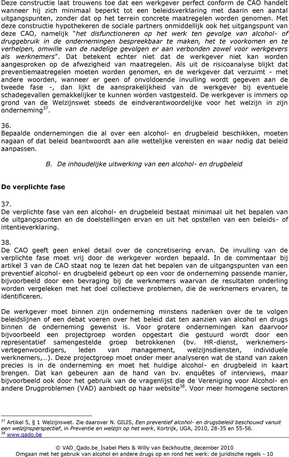 Met deze constructie hypothekeren de sociale partners onmiddellijk ook het uitgangspunt van deze CAO, namelijk het disfunctioneren op het werk ten gevolge van alcohol- of druggebruik in de