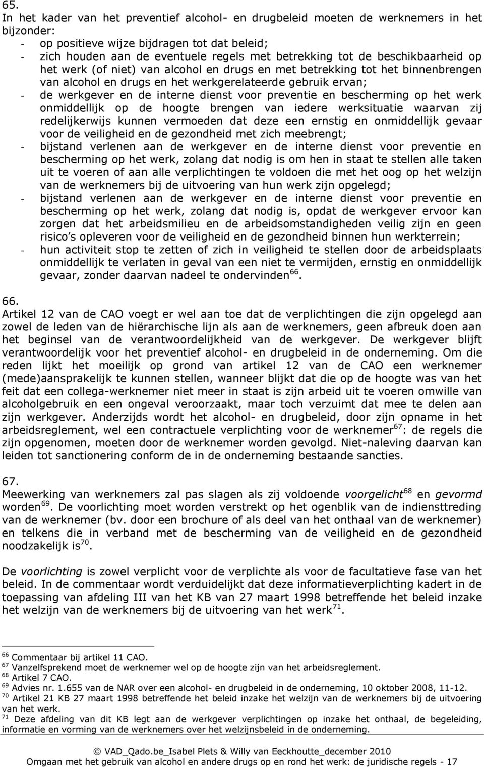 dienst voor preventie en bescherming op het werk onmiddellijk op de hoogte brengen van iedere werksituatie waarvan zij redelijkerwijs kunnen vermoeden dat deze een ernstig en onmiddellijk gevaar voor