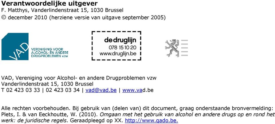 andere Drugproblemen vzw Vanderlindenstraat 15, 1030 Brussel T 02 423 03 33 02 423 03 34 vad@vad.be www.vad.be Alle rechten voorbehouden.