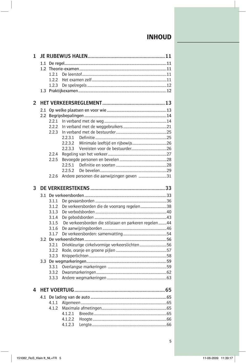 ..25 2.2.3.2 Minimale leeftijd en rijbewijs...26 2.2.3.3 Vereisten voor de bestuurder...26 2.2.4 Regeling van het verkeer...27 2.2.5 Bevoegde personen en bevelen...28 2.2.5.1 Definitie en soorten.