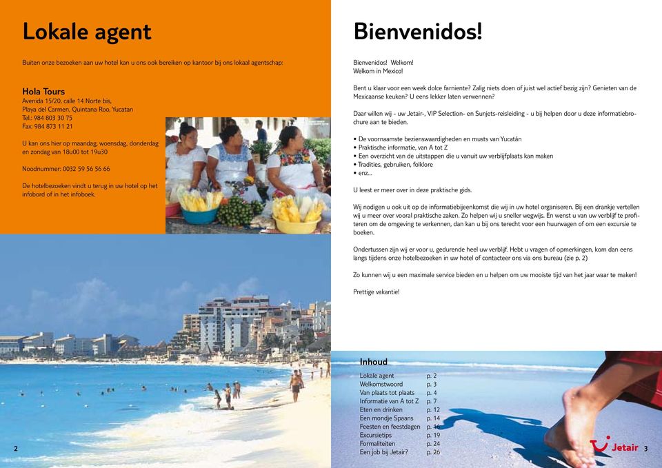 of in het infoboek. Bienvenidos! Bienvenidos! Welkom! Welkom in Mexico! Bent u klaar voor een week dolce farniente? Zalig niets doen of juist wel actief bezig zijn? Genieten van de Mexicaanse keuken?