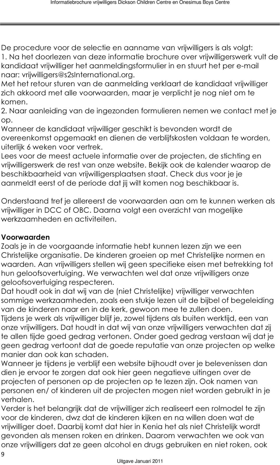 Met het retour sturen van de aanmelding verklaart de kandidaat vrijwilliger zich akkoord met alle voorwaarden, maar je verplicht je nog niet om te komen. 2.