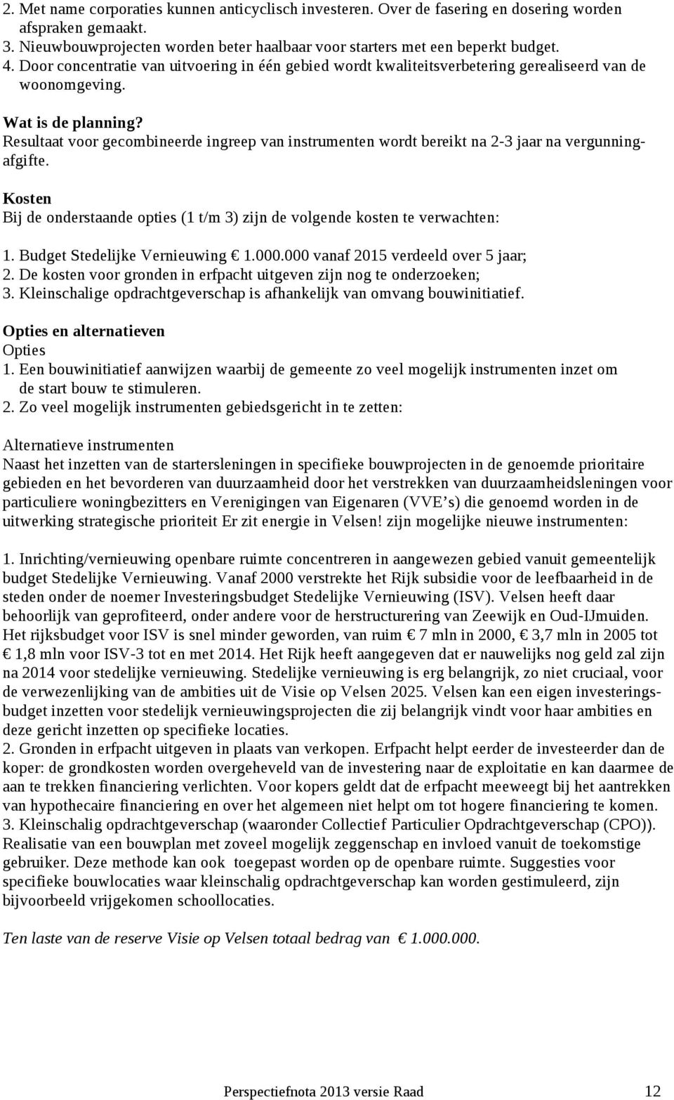 Resultaat voor gecombineerde ingreep van instrumenten wordt bereikt na 2-3 jaar na vergunningafgifte. Kosten Bij de onderstaande opties (1 t/m 3) zijn de volgende kosten te verwachten: 1.