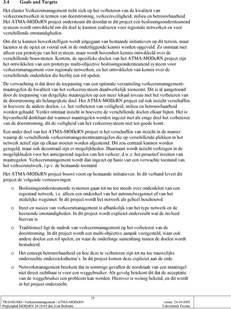 omstandigheden. Om dit te kunnen bewerkstelligen wordt uitgegaan van bestaande initiatieven op dit terrein, maar lacunes in de opzet en vooral ook in de onderliggende kennis worden opgevuld.