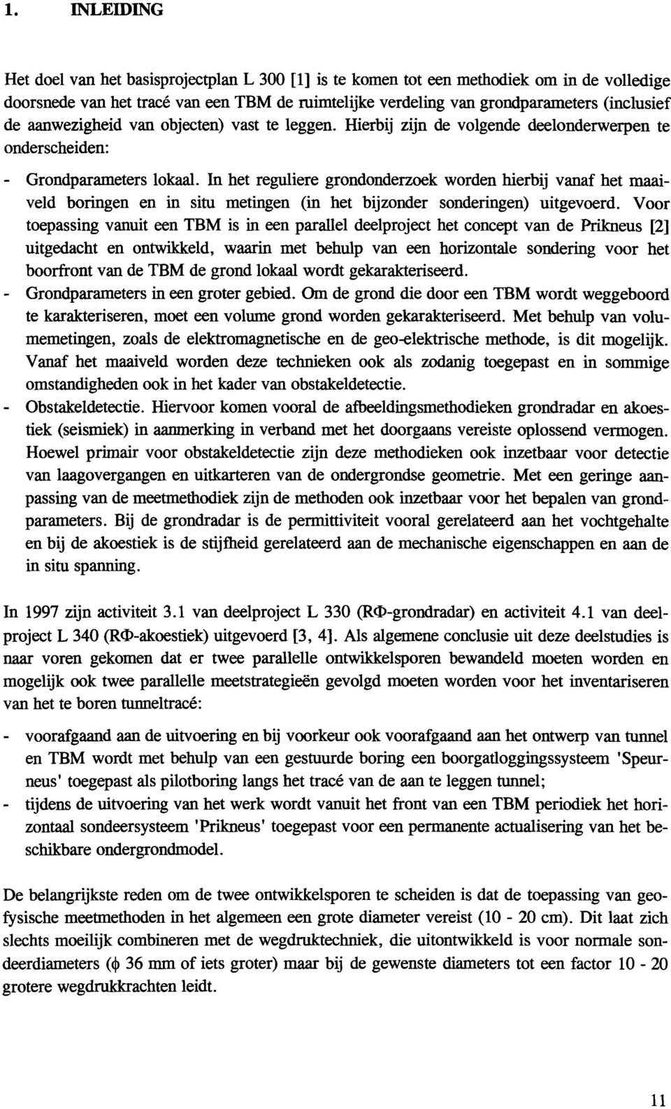 In het reguliere grondonderzoek worden hierbij vanaf het maaiveld boringen en in situ metingen (in het bijzonder sonderingen) uitgevoerd.