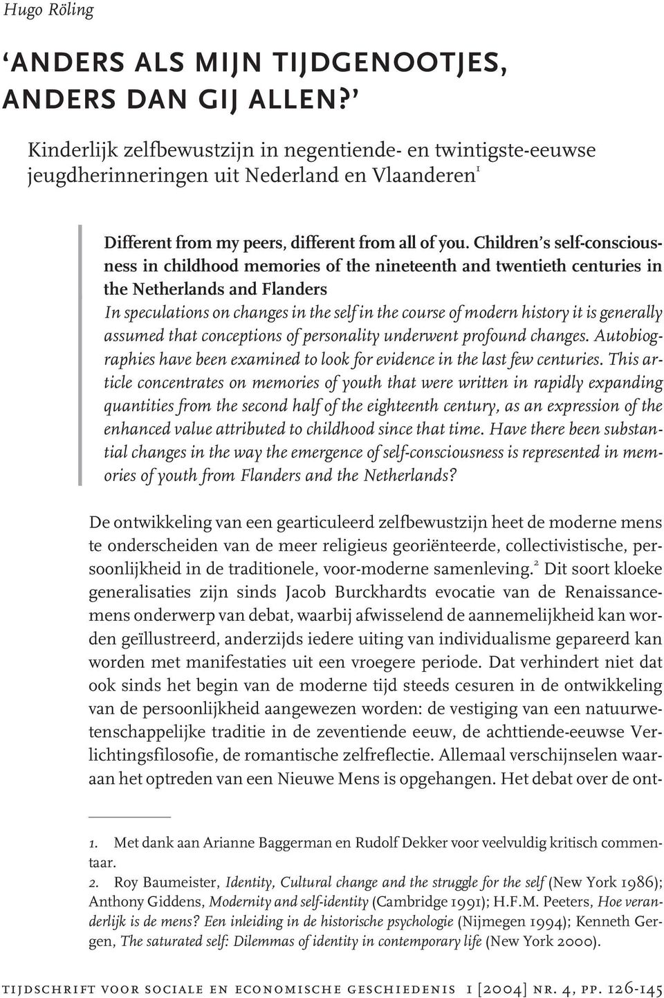 Children s self-consciousness in childhood memories of the nineteenth and twentieth centuries in the Netherlands and Flanders In speculations on changes in the self in the course of modern history it