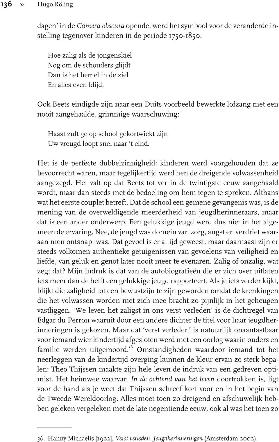 Ook Beets eindigde zijn naar een Duits voorbeeld bewerkte lofzang met een nooit aangehaalde, grimmige waarschuwing: Haast zult ge op school gekortwiekt zijn Uw vreugd loopt snel naar t eind.