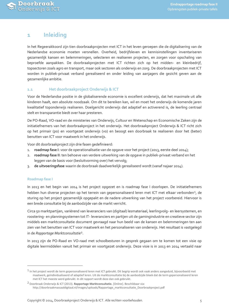 De doorbraakprojecten met ICT richten zich op het midden- en kleinbedrijf, topsectoren zoals agro en transport, maar ook sectoren als onderwijs en zorg.