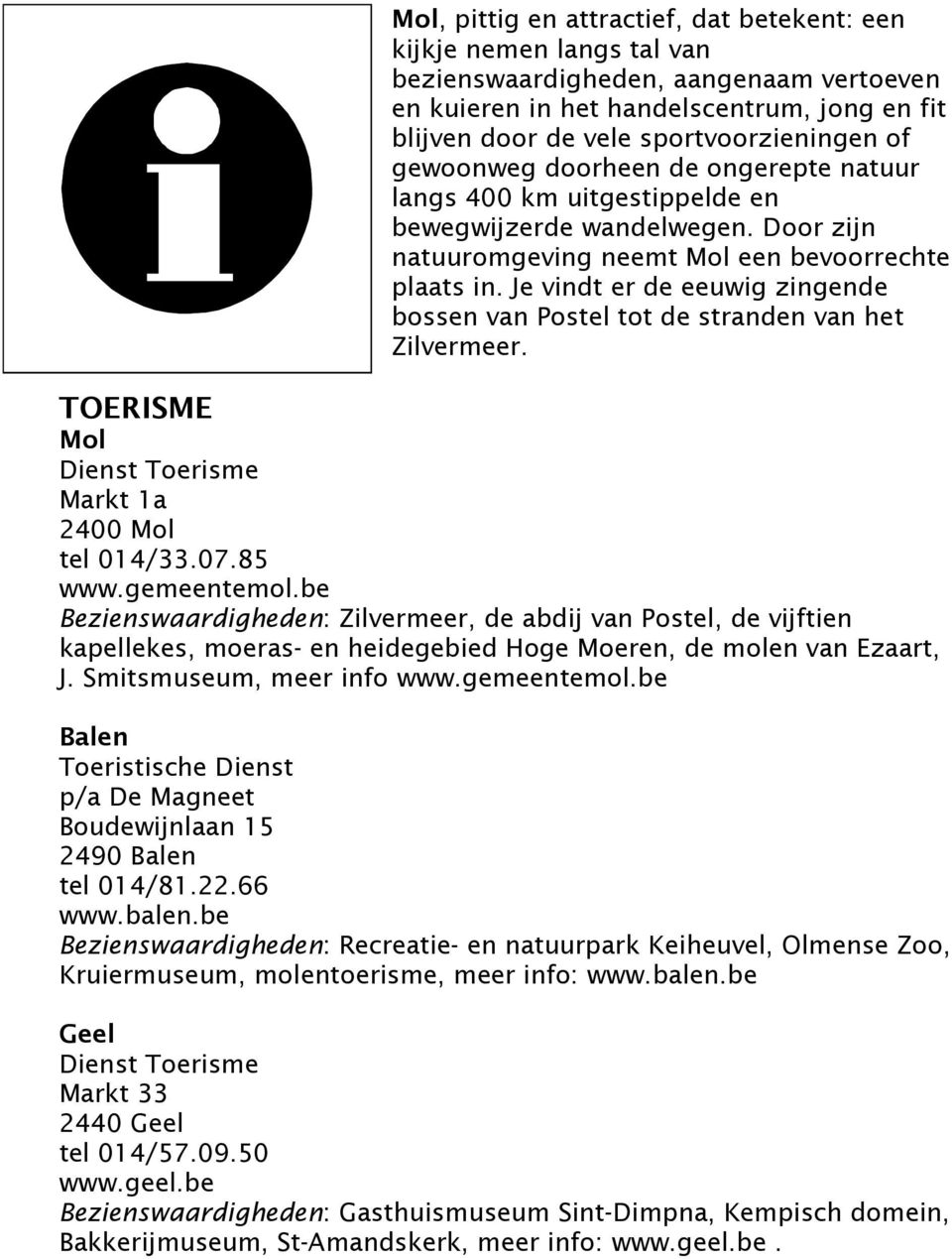 Je vindt er de eeuwig zingende bossen van Postel tot de stranden van het Zilvermeer. TOERISME Mol Dienst Toerisme Markt 1a 2400 Mol tel 014/33.07.85 www.gemeentemol.