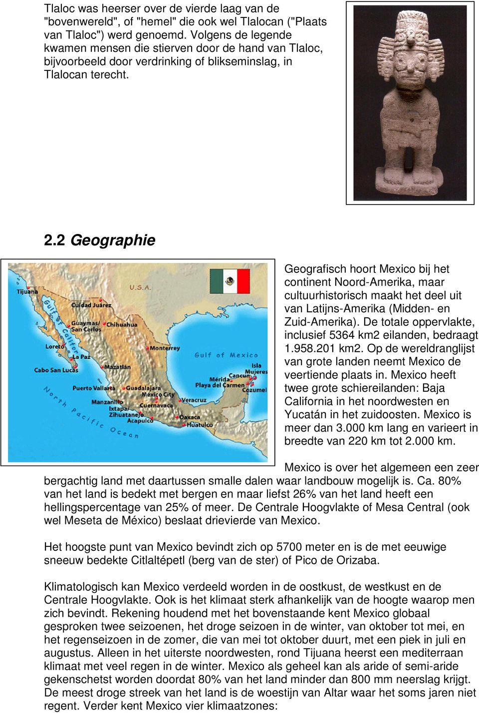 2 Geographie Geografisch hoort Mexico bij het continent Noord-Amerika, maar cultuurhistorisch maakt het deel uit van Latijns-Amerika (Midden- en Zuid-Amerika).