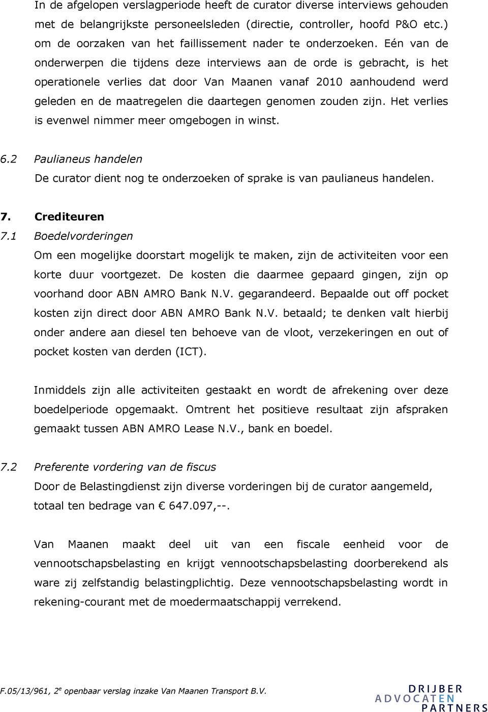 Eén van de onderwerpen die tijdens deze interviews aan de orde is gebracht, is het operationele verlies dat door Van Maanen vanaf 2010 aanhoudend werd geleden en de maatregelen die daartegen genomen