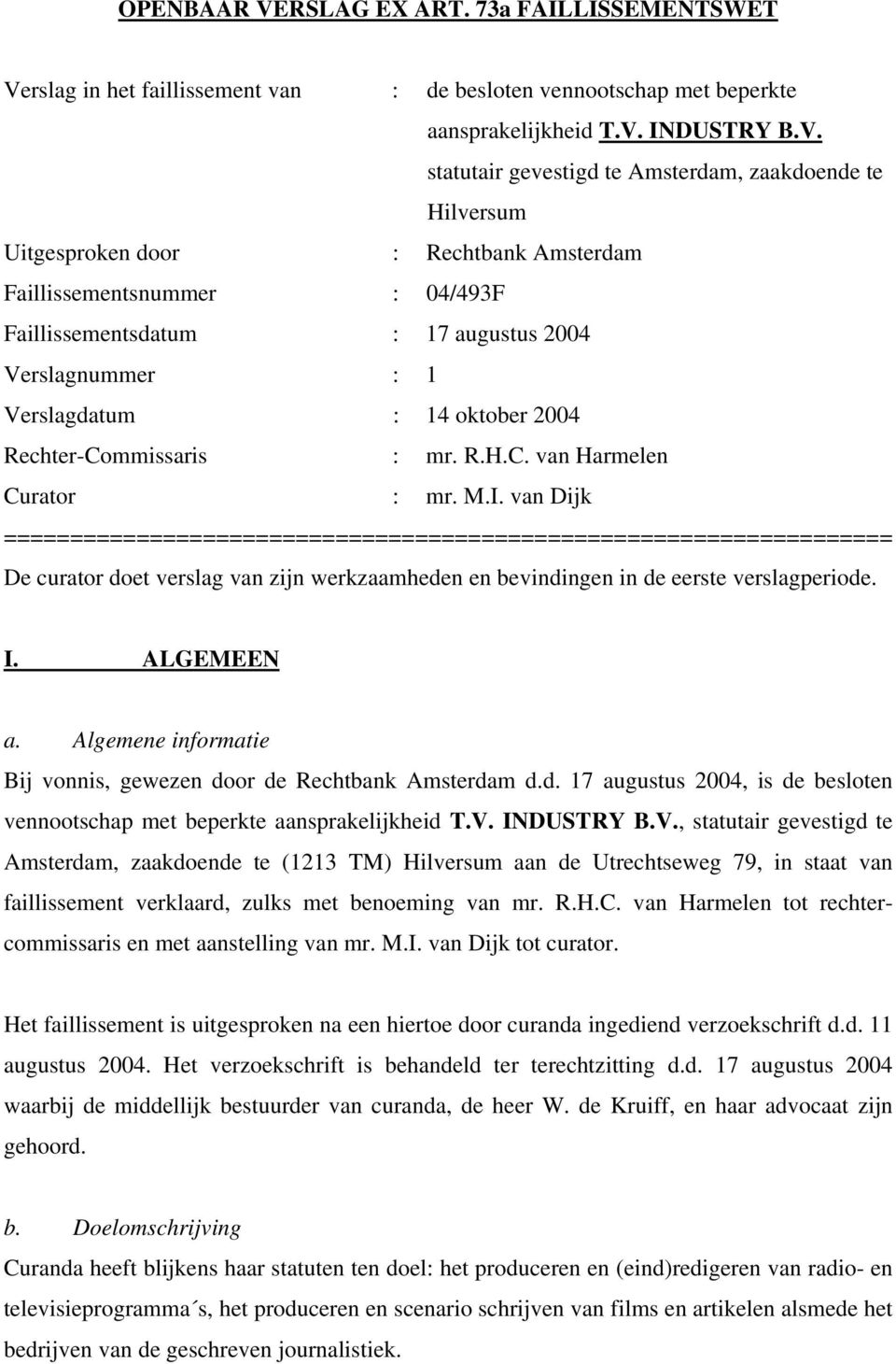 rslag in het faillissement van : de besloten vennootschap met beperkte aansprakelijkheid T.V.