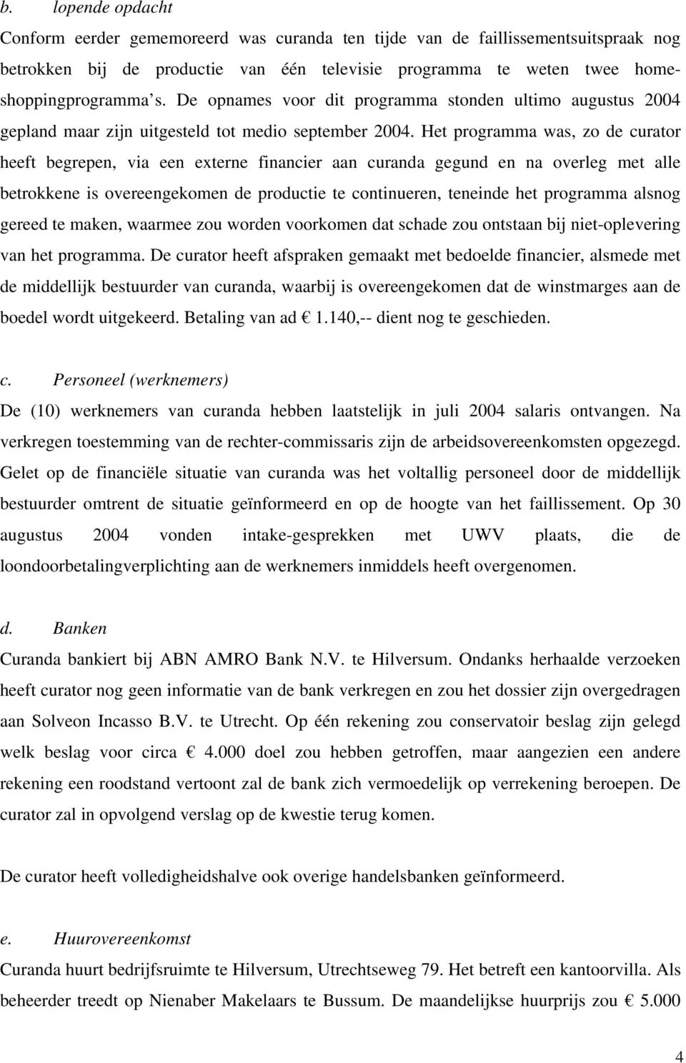 Het programma was, zo de curator heeft begrepen, via een externe financier aan curanda gegund en na overleg met alle betrokkene is overeengekomen de productie te continueren, teneinde het programma