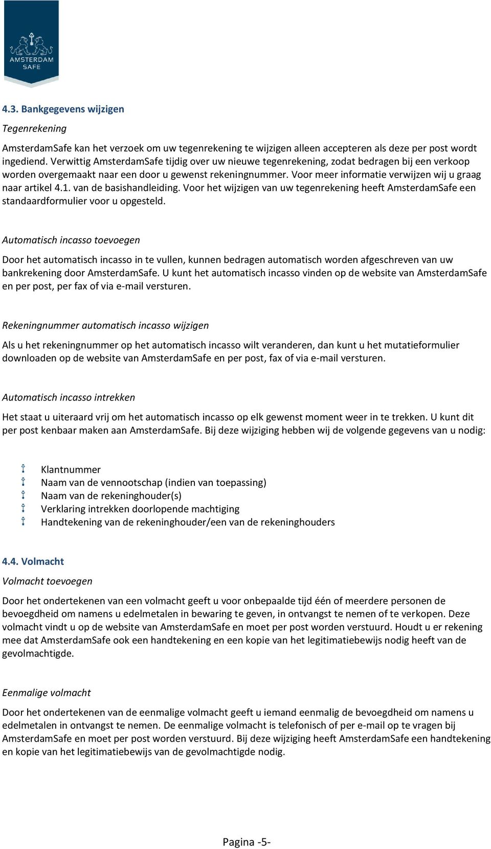 Voor meer informatie verwijzen wij u graag naar artikel 4.1. van de basishandleiding. Voor het wijzigen van uw tegenrekening heeft AmsterdamSafe een standaardformulier voor u opgesteld.