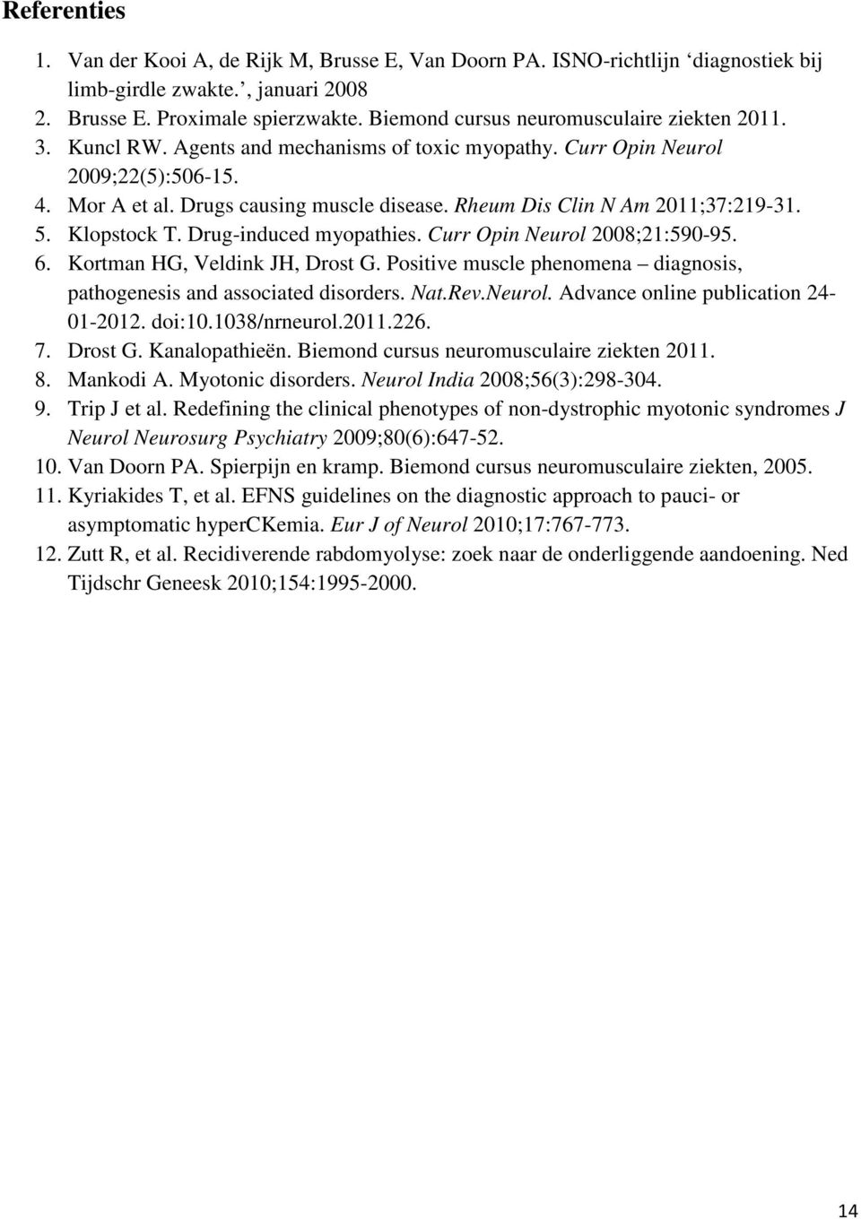 Rheum Dis Clin N Am 2011;37:219-31. 5. Klopstock T. Drug-induced myopathies. Curr Opin Neurol 2008;21:590-95. 6. Kortman HG, Veldink JH, Drost G.