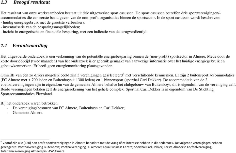 In de sport casussen wordt beschreven: - huidig energiegebruik met de grootste verbruikers; - inventarisatie van de besparingsmogelijkheden; - inzicht in energetische en financiële besparing, met een