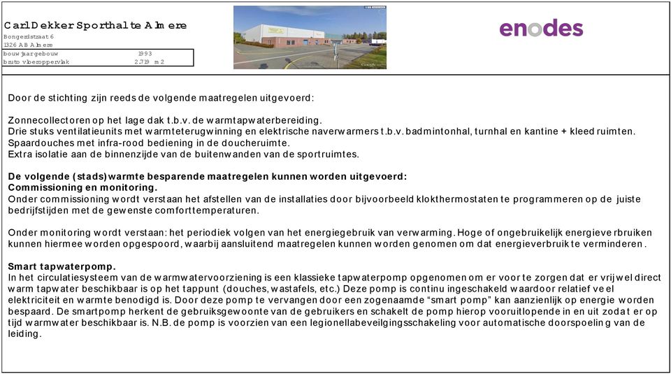 Drie stuks ventilatieunits met w armteterugw inning en elektrische naverw armers t.b.v. badmintonhal, turnhal en kantine + kleed ruimten. Spaardouches m et infra-rood bediening in de doucheruim t e.