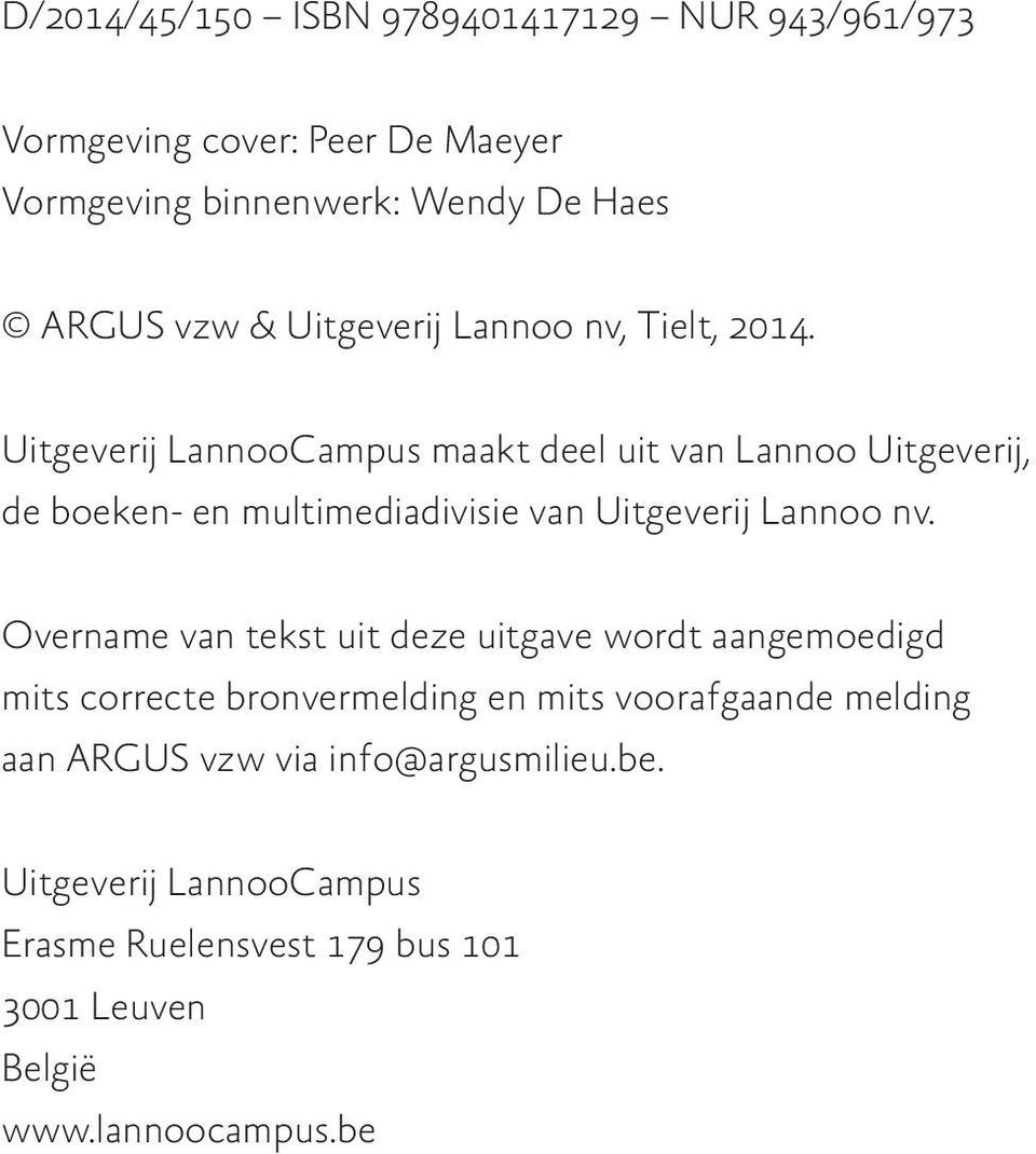 Uitgeverij LannooCampus maakt deel uit van Lannoo Uitgeverij, de boeken- en multimediadivisie van Uitgeverij Lannoo nv.