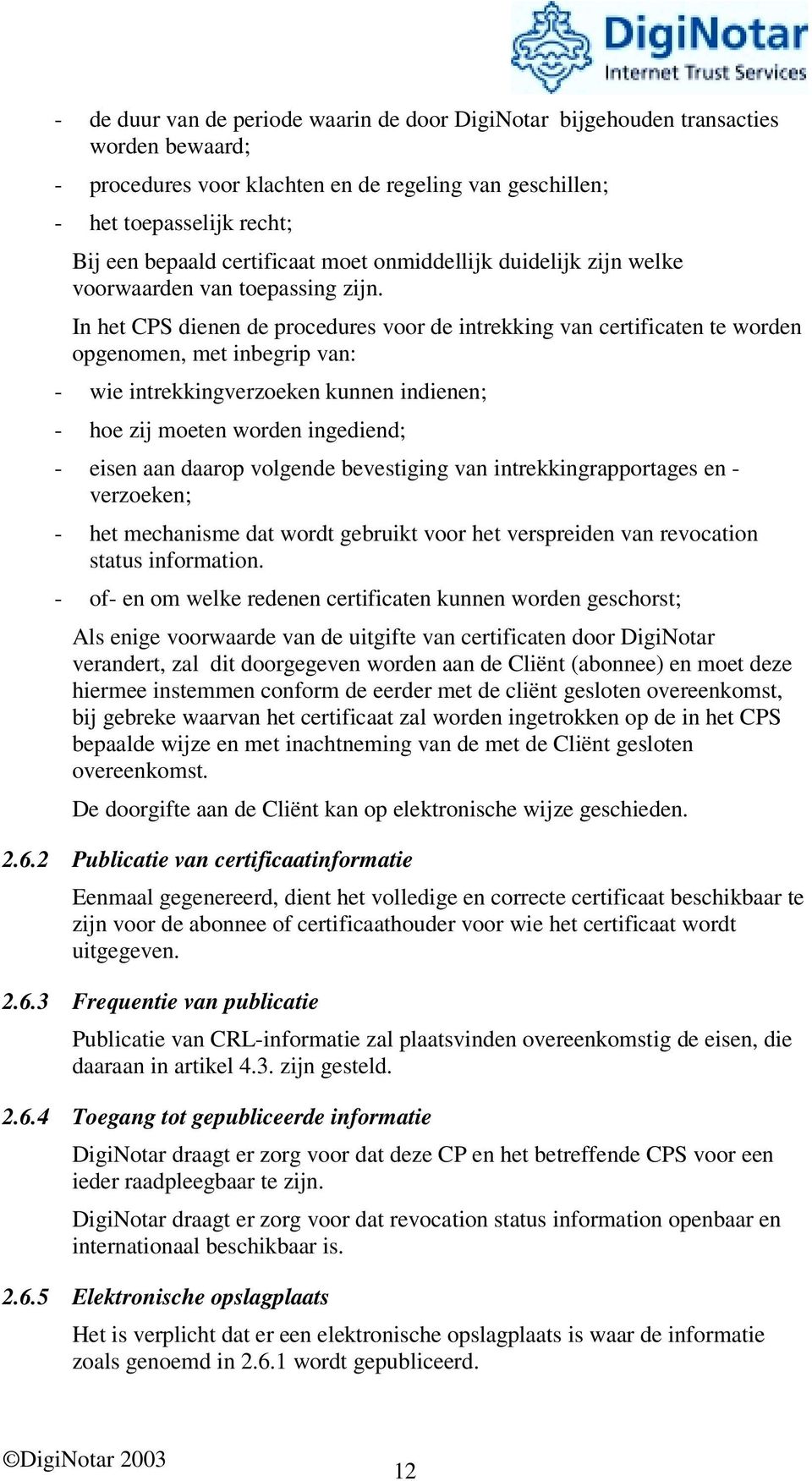 In het CPS dienen de procedures voor de intrekking van certificaten te worden opgenomen, met inbegrip van: - wie intrekkingverzoeken kunnen indienen; - hoe zij moeten worden ingediend; - eisen aan