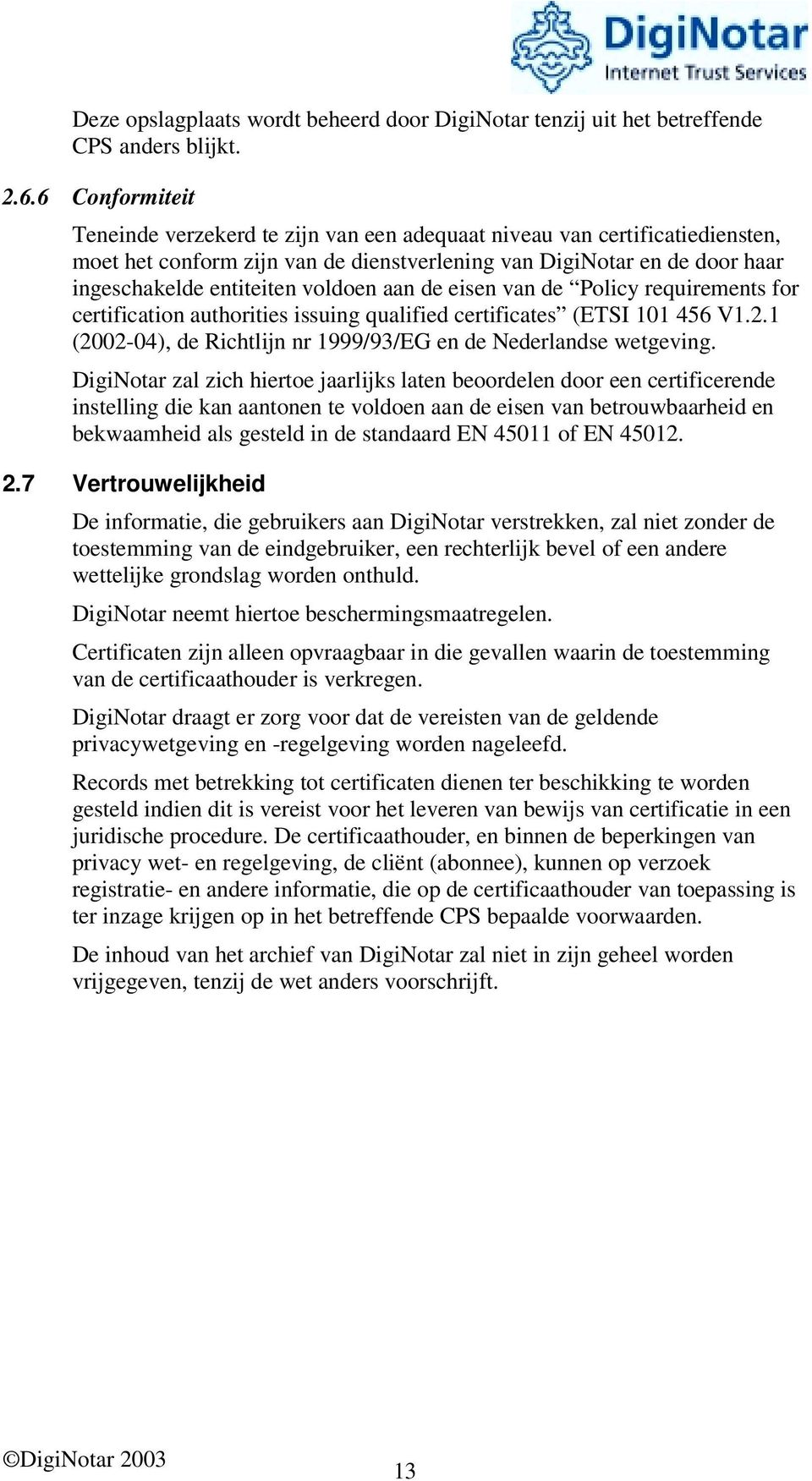 aan de eisen van de Policy requirements for certification authorities issuing qualified certificates (ETSI 101 456 V1.2.1 (2002-04), de Richtlijn nr 1999/93/EG en de Nederlandse wetgeving.