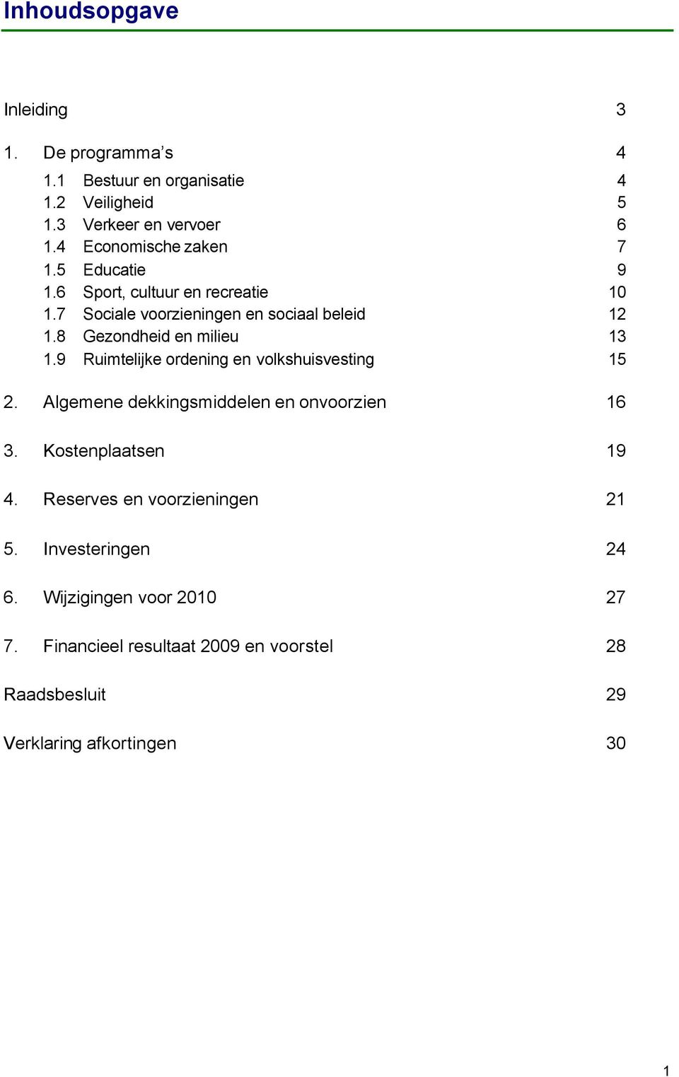 8 Gezondheid en milieu 13 1.9 Ruimtelijke ordening en volkshuisvesting 15 2. Algemene dekkingsmiddelen en onvoorzien 16 3.