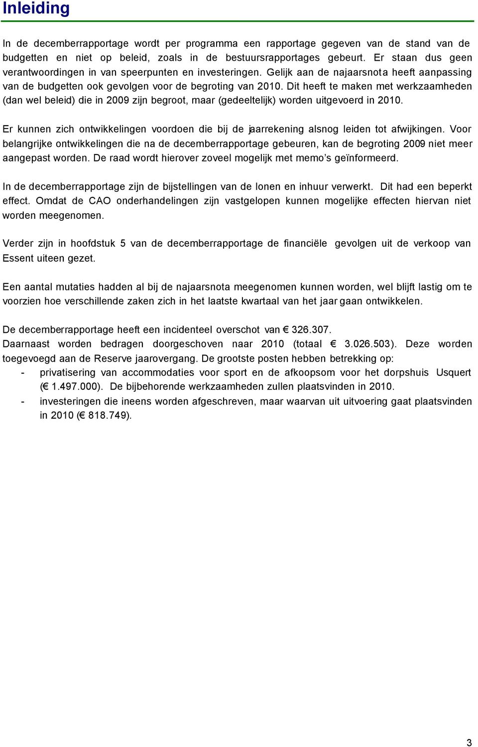 Dit heeft te maken met werkzaamheden (dan wel beleid) die in 2009 zijn begroot, maar (gedeeltelijk) worden uitgevoerd in 2010.