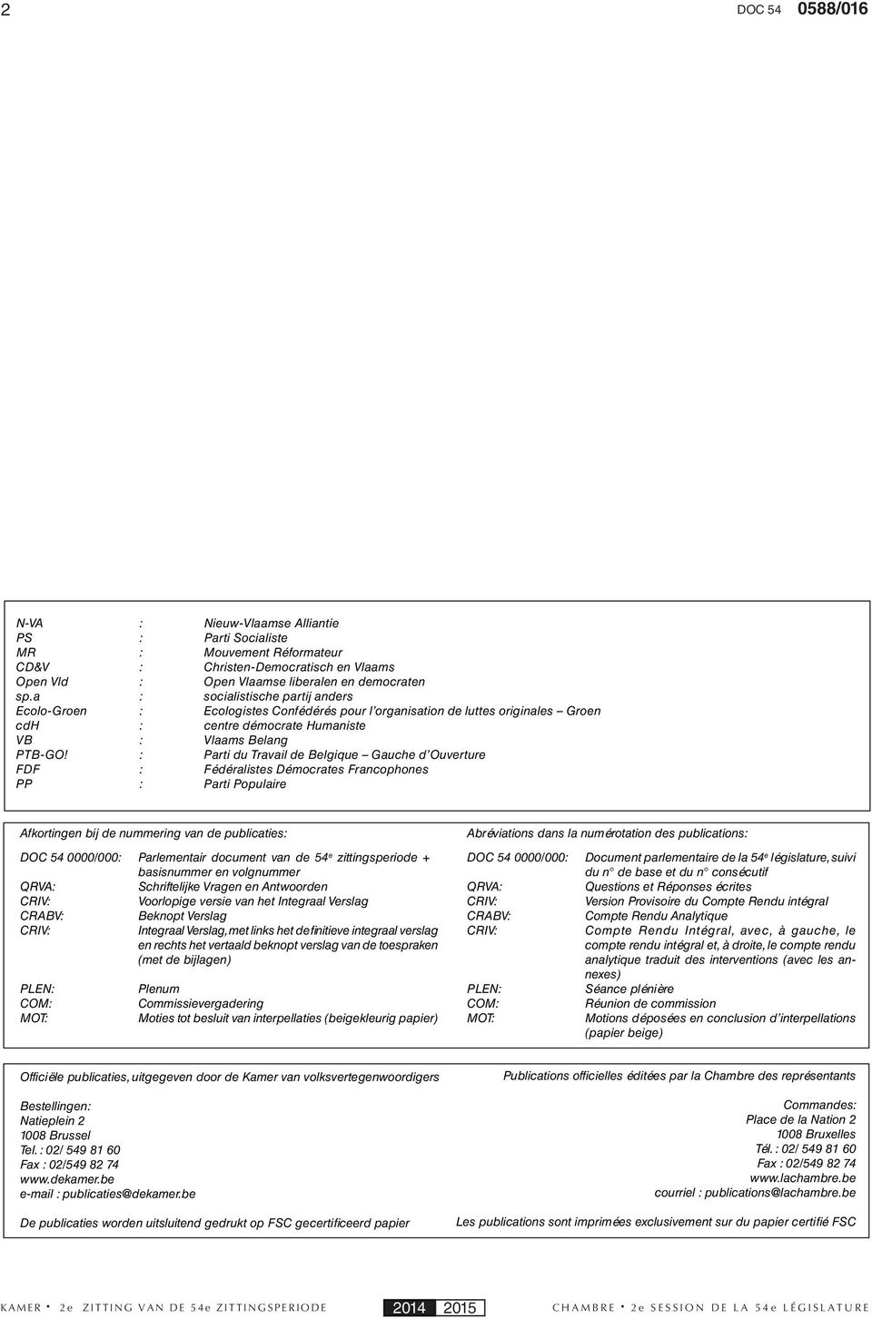 : Parti du Travail de Belgique Gauche d Ouverture FDF : Fédéralistes Démocrates Francophones PP : Parti Populaire Afkortingen bij de nummering van de publicaties: DOC 54 0000/000: Parlementair