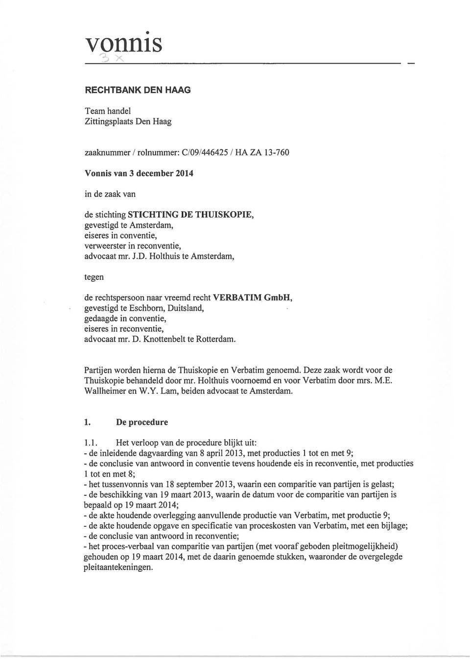 Holthuis te Amsterdam, tegen de rechtspersoon naar vreemd recht VERBATIM GmbH, gevestigd te Eschborn, Duitsland, gedaagde in conventie, eiseres in reconventie, advocaat mr. D. Knottenbelt te Rotterdam.