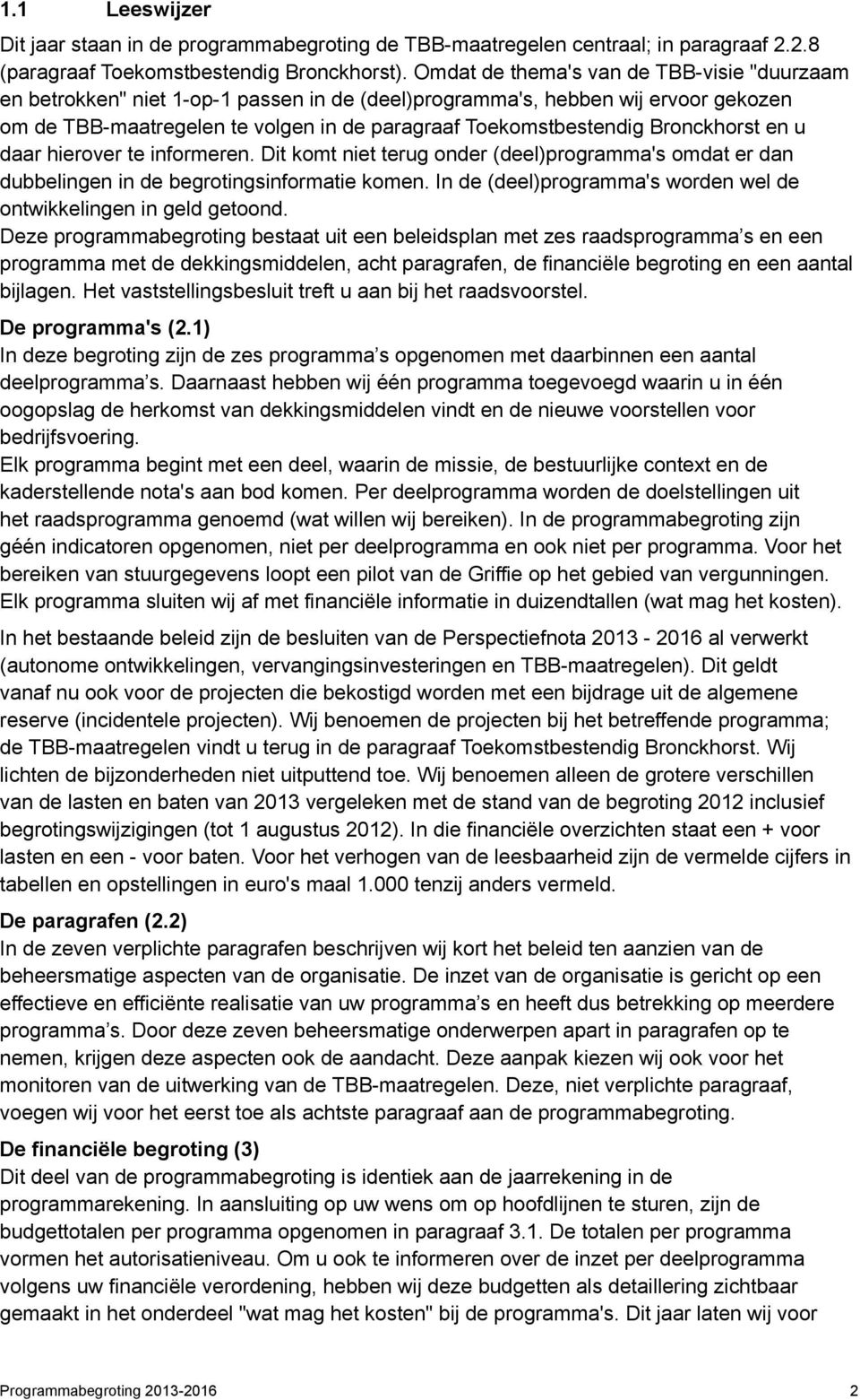 Bronckhorst en u daar hierover te informeren. Dit komt niet terug onder (deel)programma's omdat er dan dubbelingen in de begrotingsinformatie komen.