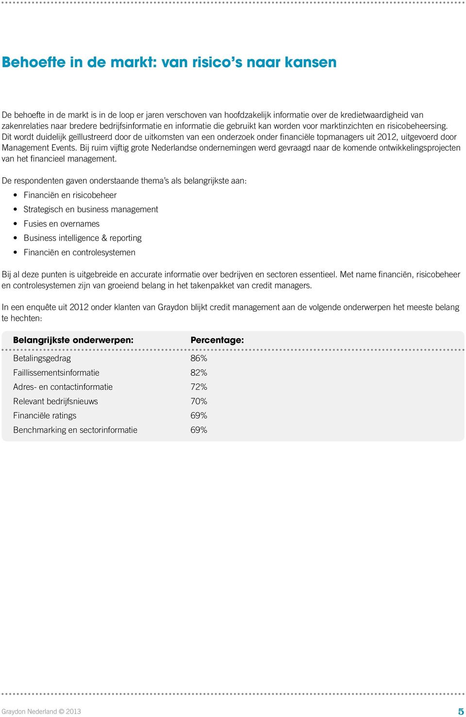 Dit wordt duidelijk geïllustreerd door de uitkomsten van een onderzoek onder financiële topmanagers uit 2012, uitgevoerd door Management Events.