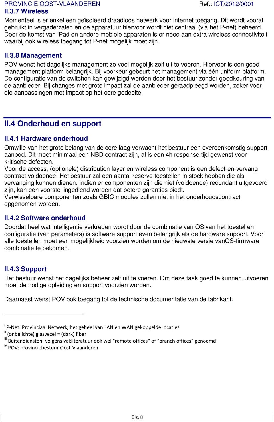 Door de komst van ipad en andere mobiele apparaten is er nood aan extra wireless connectiviteit waarbij ook wireless toegang tot P-net mogelijk moet zijn. II.3.