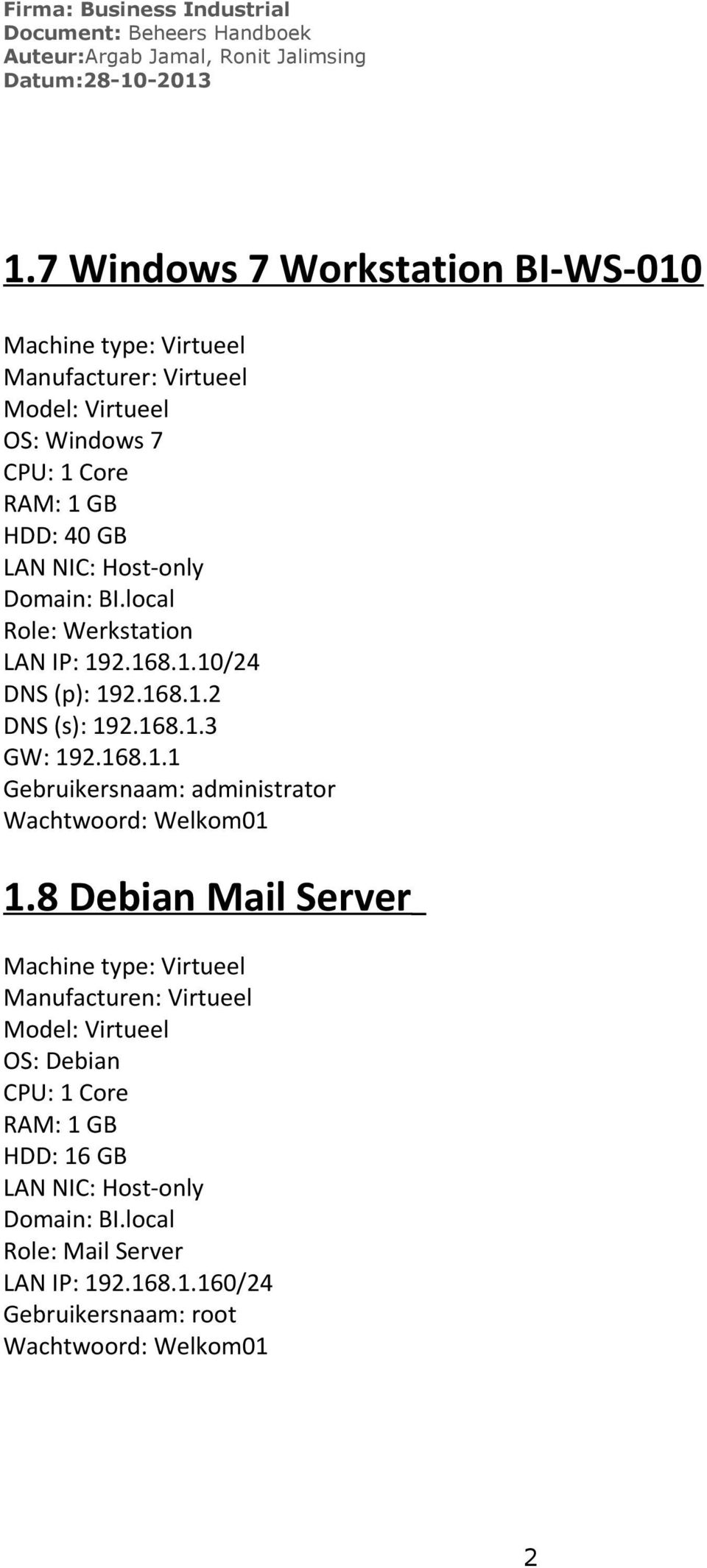 NIC: Host-only Domain: BI.local Role: Werkstation LAN IP: 19.168.1.10/4 DNS (p): 19.168.1. DNS (s): 19.168.1.3 GW: 19.168.1.1 Gebruikersnaam: administrator Wachtwoord: Welkom01 1.