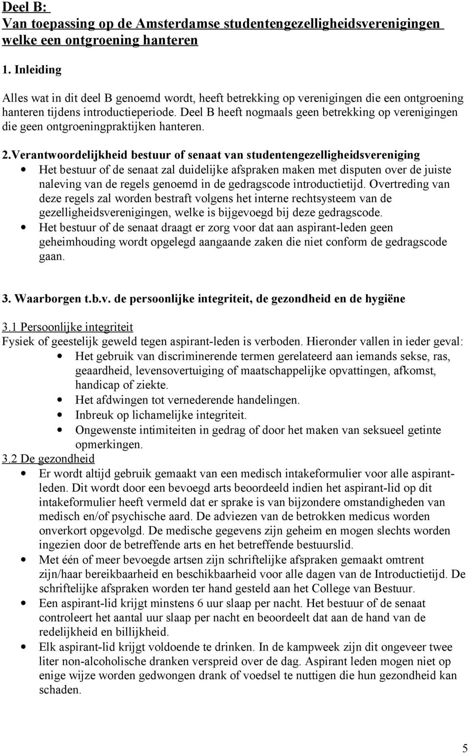 Deel B heeft nogmaals geen betrekking op verenigingen die geen ontgroeningpraktijken hanteren. 2.