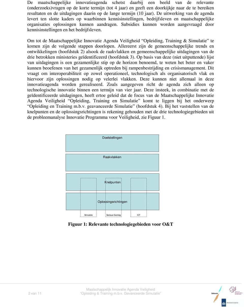 De uitwerking van de agenda levert ten slotte kaders op waarbinnen kennisinstellingen, bedrijfsleven en maatschappelijke organisaties oplossingen kunnen aandragen.