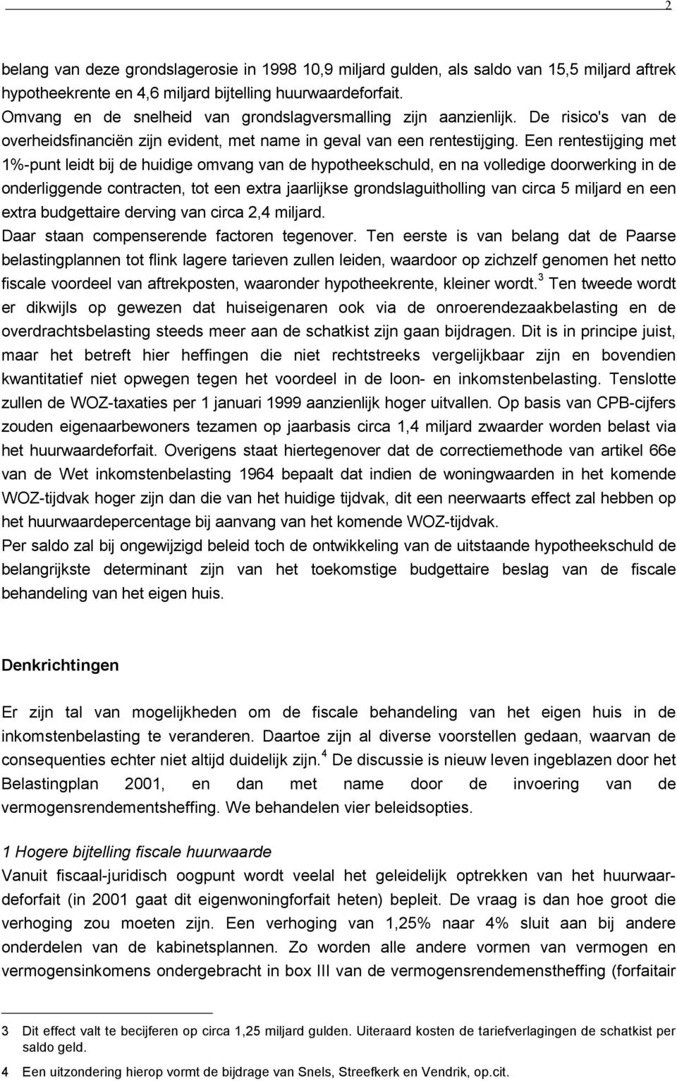 Een rentestijging met 1%-punt leidt bij de huidige omvang van de hypotheekschuld, en na volledige doorwerking in de onderliggende contracten, tot een extra jaarlijkse grondslaguitholling van circa 5