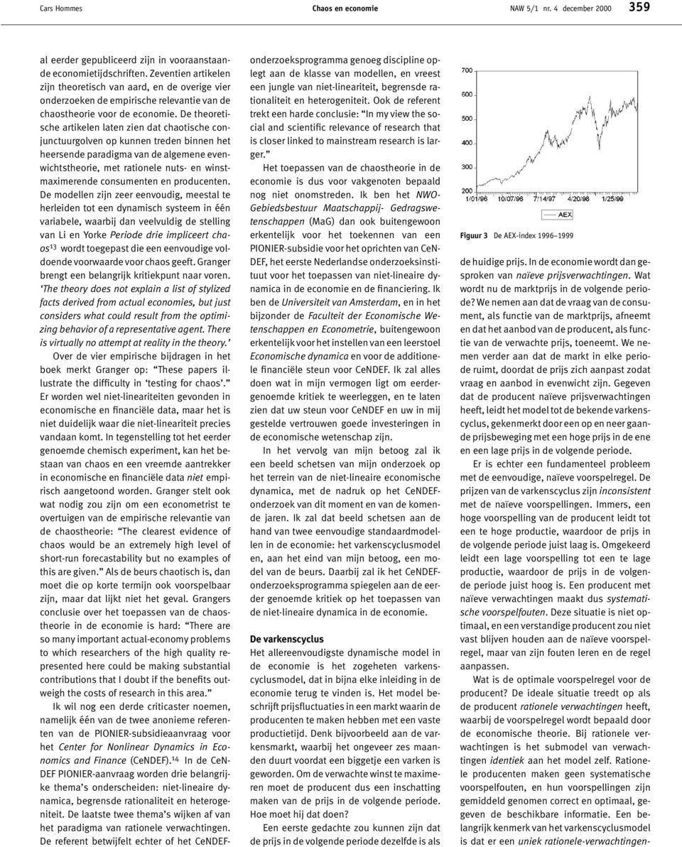 De theoretische artikelen laten zien dat chaotische conjunctuurgolven op kunnen treden binnen het heersende paradigma van de algemene evenwichtstheorie, met rationele nuts- en winstmaximerende